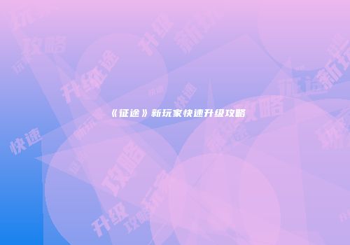 《征途》新玩家快速升级攻略