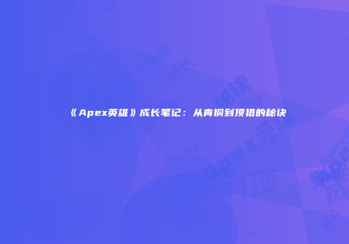 《Apex英雄》成长笔记：从青铜到顶猎的秘诀