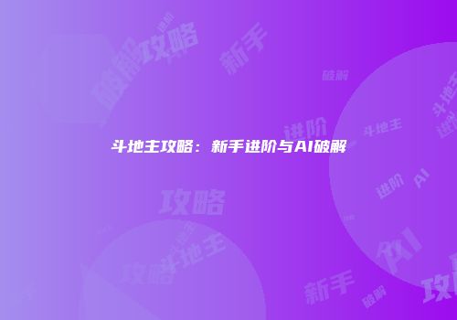 斗地主攻略：新手进阶与AI破解