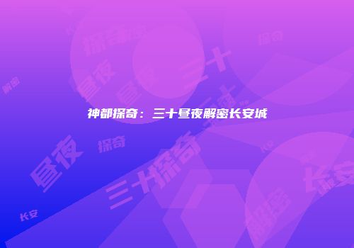 神都探奇：三十昼夜解密长安城