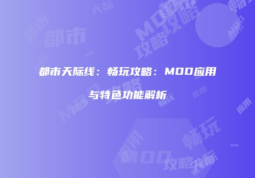 都市天际线：畅玩攻略：MOD应用与特色功能解析