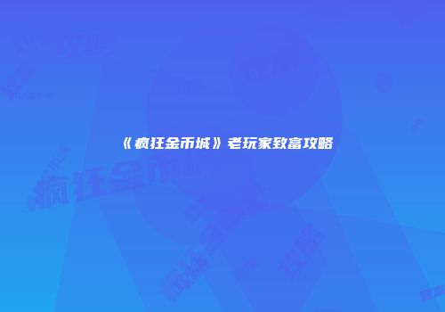 《疯狂金币城》老玩家致富攻略