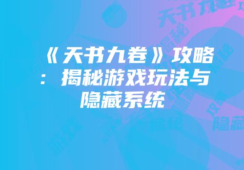 《天书九卷》攻略：揭秘游戏玩法与隐藏系统