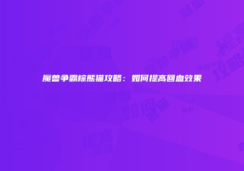 魔兽争霸棕熊猫攻略：如何提高回血效果