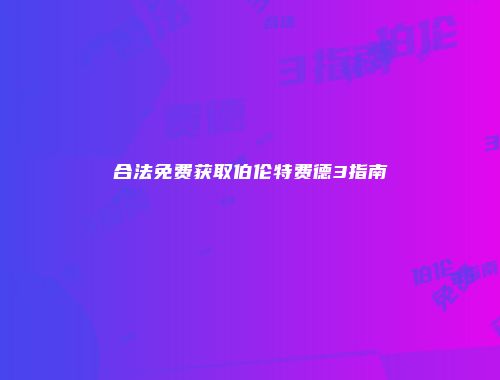 合法免费获取伯伦特费德3指南