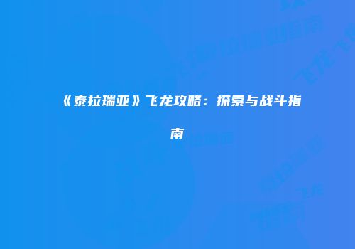 《泰拉瑞亚》飞龙攻略：探索与战斗指南