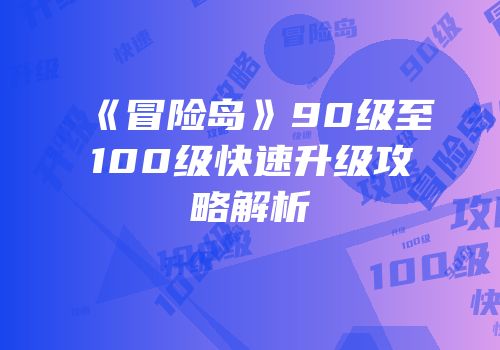 《冒险岛》90级至100级快速升级攻略解析