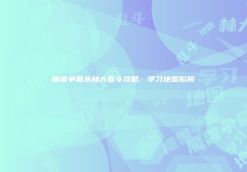 魔兽争霸丛林大乱斗攻略：学习地图陷阱