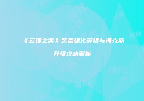 《云顶之弈》装备强化等级与海克斯升级攻略解析