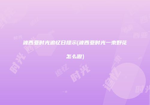 波西亚时光追忆日提示(波西亚时光一束野花怎么做)