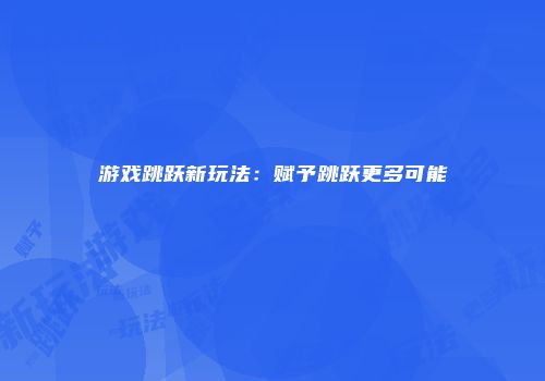游戏跳跃新玩法：赋予跳跃更多可能