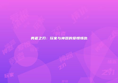 勇者之刃：玩家与神器的爱恨情仇