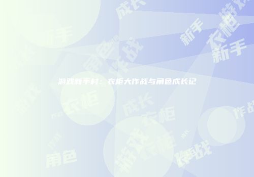 游戏新手村：衣柜大作战与角色成长记