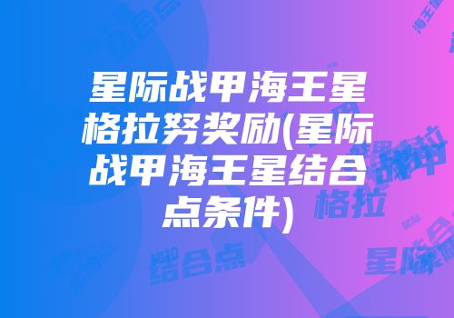 星际战甲海王星格拉努奖励(星际战甲海王星结合点条件)