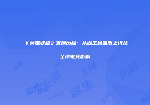 《英雄联盟》发展历程：从诞生到国服上线及全球电竞影响