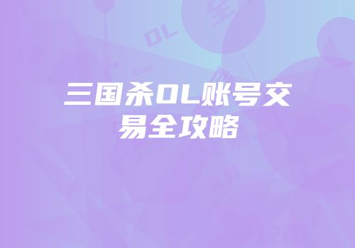 三国杀OL账号交易全攻略