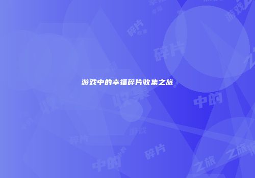 游戏中的幸福碎片收集之旅