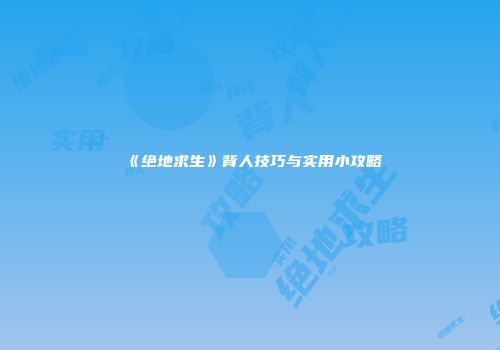 《绝地求生》背人技巧与实用小攻略
