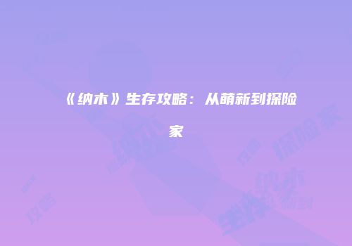 《纳木》生存攻略：从萌新到探险家