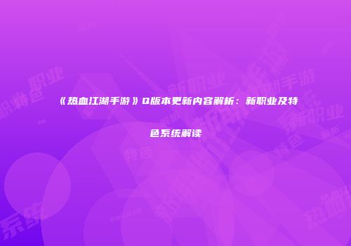 《热血江湖手游》Q版本更新内容解析：新职业及特色系统解读