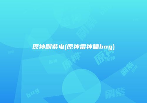 原神刷紫电(原神雷神瞳bug)