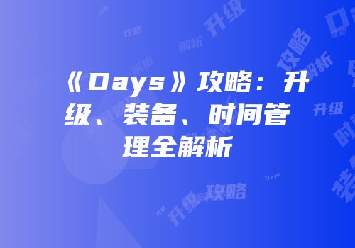 《Days》攻略：升级、装备、时间管理全解析