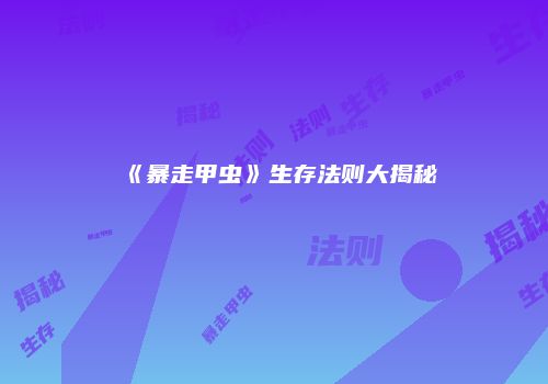 《暴走甲虫》生存法则大揭秘