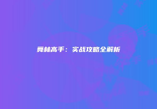 舞林高手：实战攻略全解析