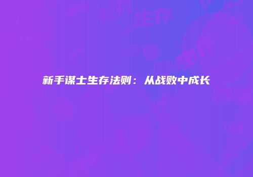 新手谋士生存法则：从战败中成长