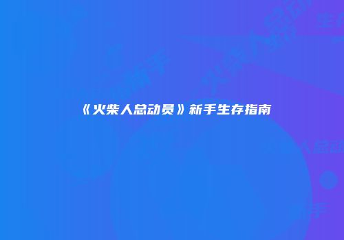 《火柴人总动员》新手生存指南