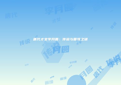 唐代才女李月圆：传说与画像之谜
