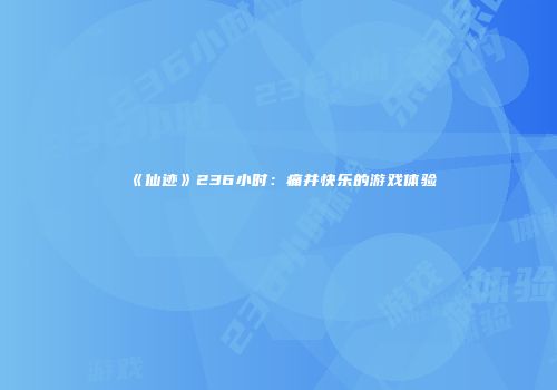 《仙迹》236小时：痛并快乐的游戏体验