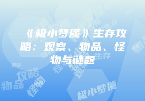 《极小梦魇》生存攻略：观察、物品、怪物与谜题