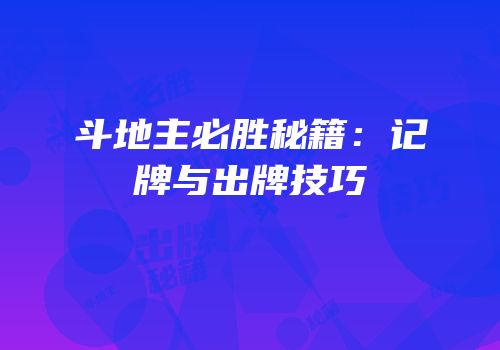 斗地主必胜秘籍：记牌与出牌技巧