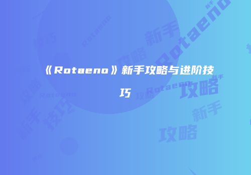 《Rotaeno》新手攻略与进阶技巧