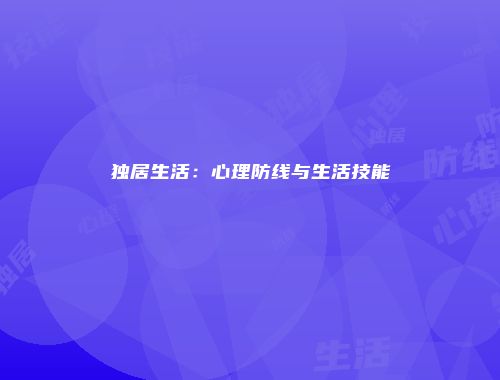 独居生活：心理防线与生活技能