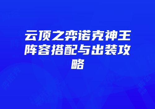 云顶之弈诺克神王阵容搭配与出装攻略