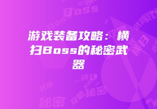 游戏装备攻略：横扫Boss的秘密武器