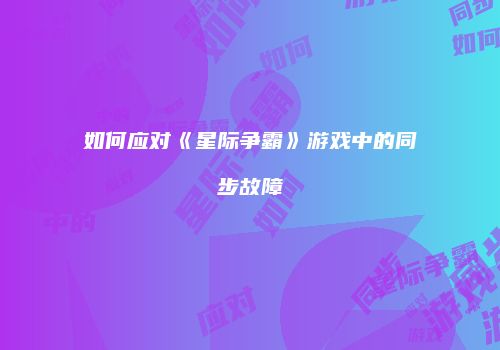 如何应对《星际争霸》游戏中的同步故障