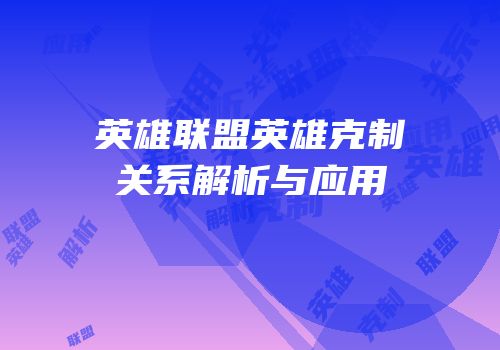 英雄联盟英雄克制关系解析与应用