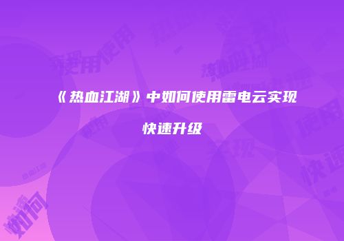《热血江湖》中如何使用雷电云实现快速升级