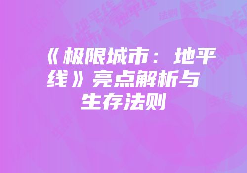 《极限城市：地平线》亮点解析与生存法则