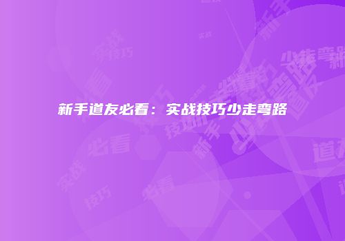 新手道友必看：实战技巧少走弯路