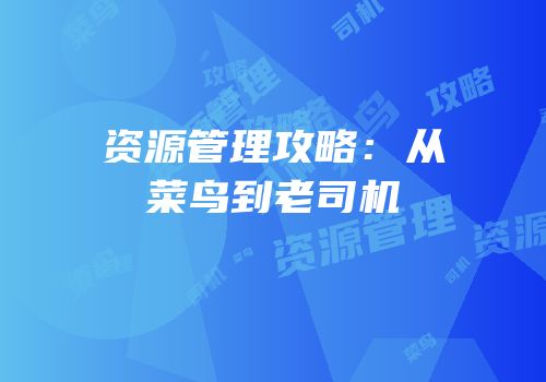 资源管理攻略：从菜鸟到老司机