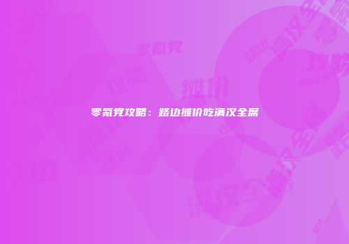 零氪党攻略：路边摊价吃满汉全席