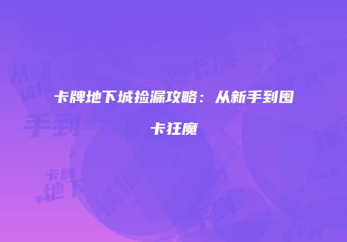 卡牌地下城捡漏攻略：从新手到囤卡狂魔