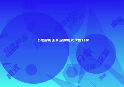 《怪兽射击》深渊模式攻略分享