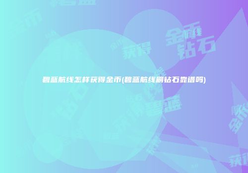碧蓝航线怎样获得金币(碧蓝航线刷钻石靠谱吗)