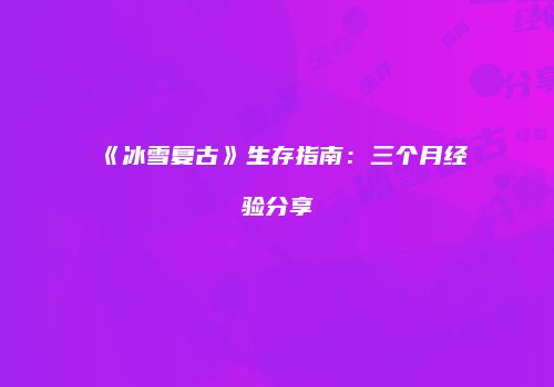 《冰雪复古》生存指南：三个月经验分享