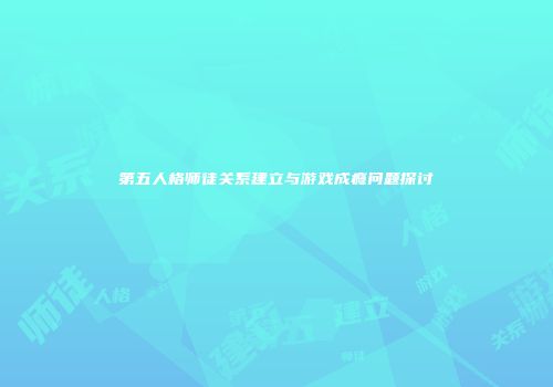 第五人格师徒关系建立与游戏成瘾问题探讨